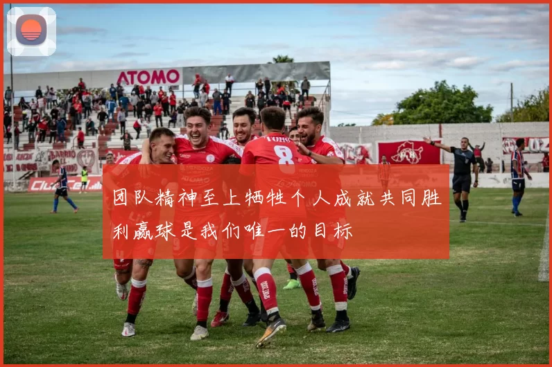 团队精神至上牺牲个人成就共同胜利赢球是我们唯一的目标