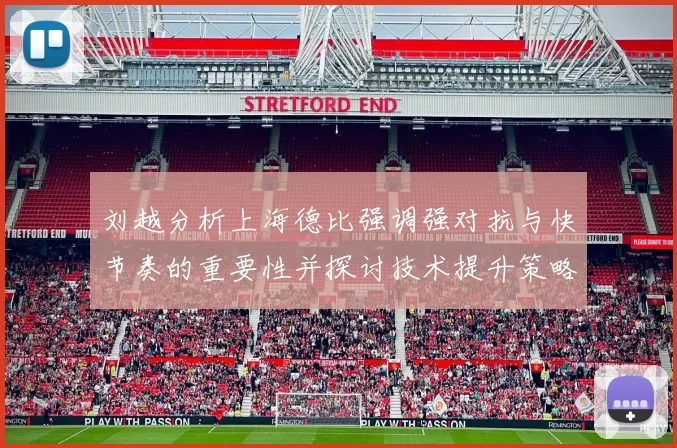刘越分析上海德比强调强对抗与快节奏的重要性并探讨技术提升策略